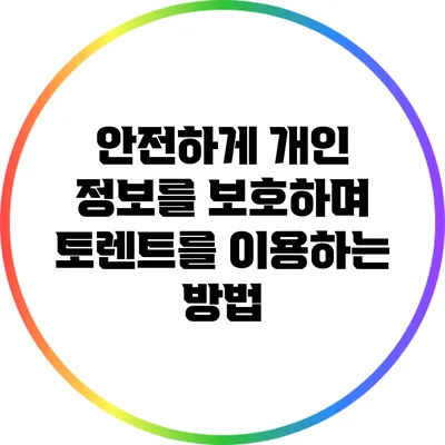 안전하게 개인 정보를 보호하며 토렌트를 이용하는 방법