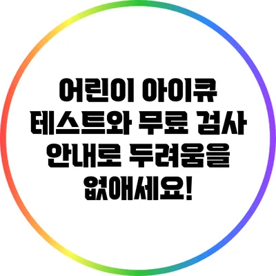 어린이 아이큐 테스트와 무료 검사 안내로 두려움을 없애세요!