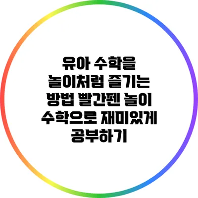 유아 수학을 놀이처럼 즐기는 방법: 빨간펜 놀이 수학으로 재미있게 공부하기