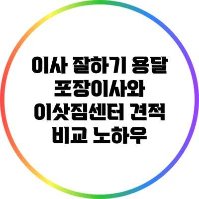 이사 잘하기: 용달 포장이사와 이삿짐센터 견적 비교 노하우
