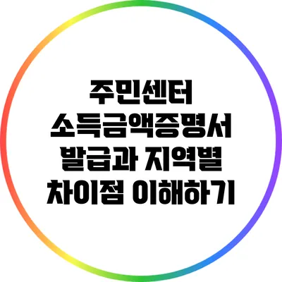 주민센터 소득금액증명서 발급과 지역별 차이점 이해하기