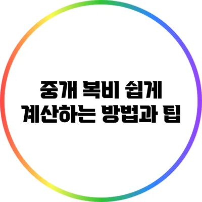 중개 복비 쉽게 계산하는 방법과 팁