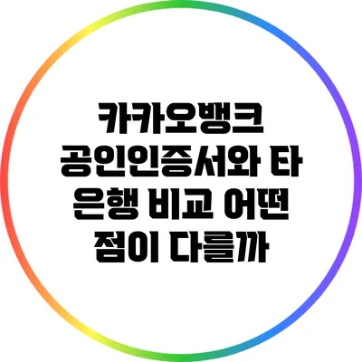 카카오뱅크 공인인증서와 타 은행 비교: 어떤 점이 다를까?