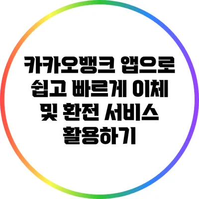 카카오뱅크 앱으로 쉽고 빠르게 이체 및 환전 서비스 활용하기