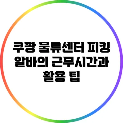 쿠팡 물류센터 피킹 알바의 근무시간과 활용 팁