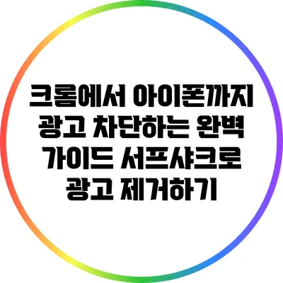 크롬에서 아이폰까지 광고 차단하는 완벽 가이드: 서프샤크로 광고 제거하기