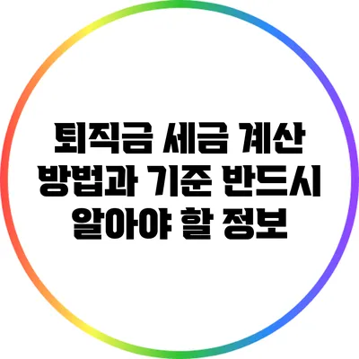 퇴직금 세금 계산 방법과 기준: 반드시 알아야 할 정보