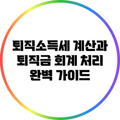 퇴직소득세 계산과 퇴직금 회계 처리 완벽 가이드