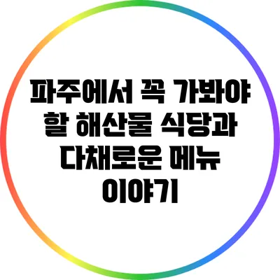 파주에서 꼭 가봐야 할 해산물 식당과 다채로운 메뉴 이야기