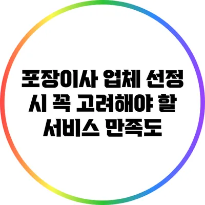 포장이사 업체 선정 시 꼭 고려해야 할 서비스 만족도