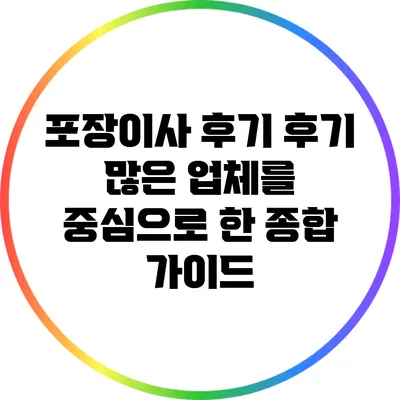 포장이사 후기: 후기 많은 업체를 중심으로 한 종합 가이드