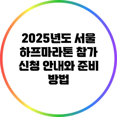 2025년도 서울 하프마라톤 참가 신청 안내와 준비 방법