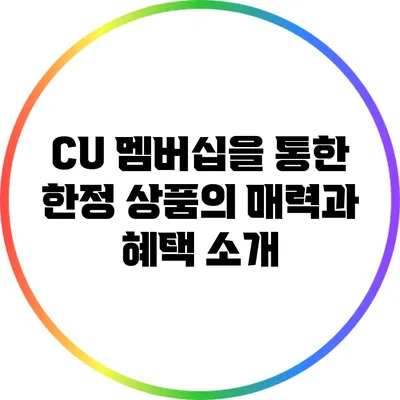 CU 멤버십을 통한 한정 상품의 매력과 혜택 소개