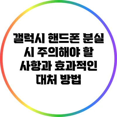 갤럭시 핸드폰 분실 시 주의해야 할 사항과 효과적인 대처 방법