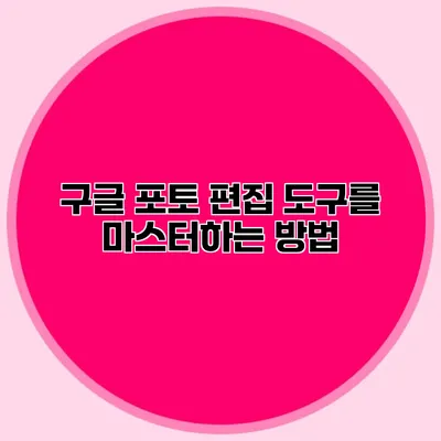 구글 포토 편집 도구를 마스터하는 방법