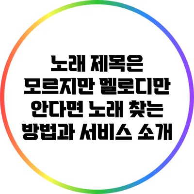 노래 제목은 모르지만 멜로디만 안다면? 노래 찾는 방법과 서비스 소개