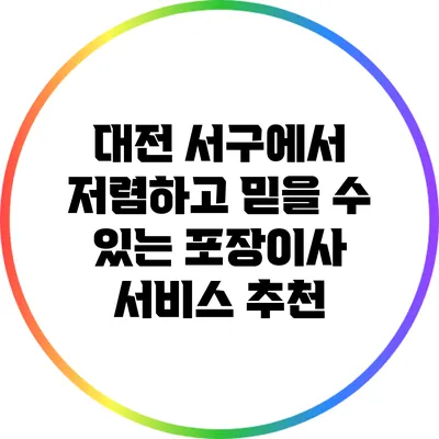 대전 서구에서 저렴하고 믿을 수 있는 포장이사 서비스 추천