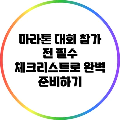 마라톤 대회 참가 전 필수 체크리스트로 완벽 준비하기