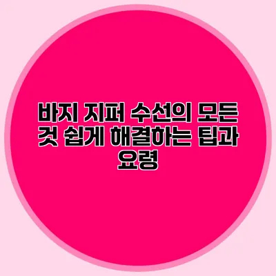바지 지퍼 수선의 모든 것: 쉽게 해결하는 팁과 요령