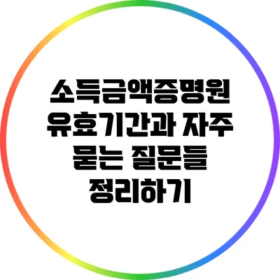 소득금액증명원 유효기간과 자주 묻는 질문들 정리하기