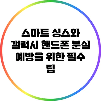 스마트 싱스와 갤럭시 핸드폰 분실 예방을 위한 필수 팁