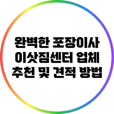 완벽한 포장이사: 이삿짐센터 업체 추천 및 견적 방법