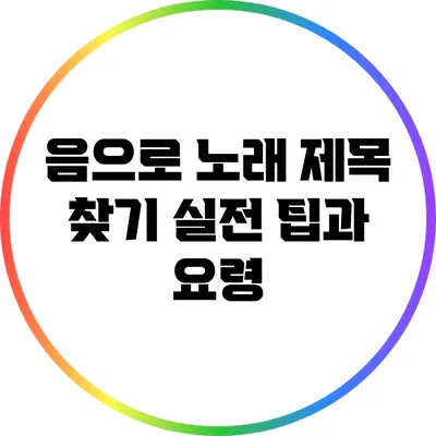 음으로 노래 제목 찾기: 실전 팁과 요령
