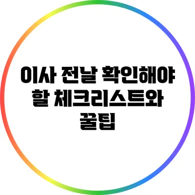 이사 전날 확인해야 할 체크리스트와 꿀팁