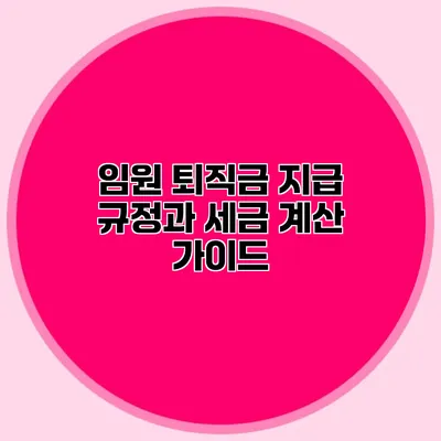임원 퇴직금 지급 규정과 세금 계산 가이드