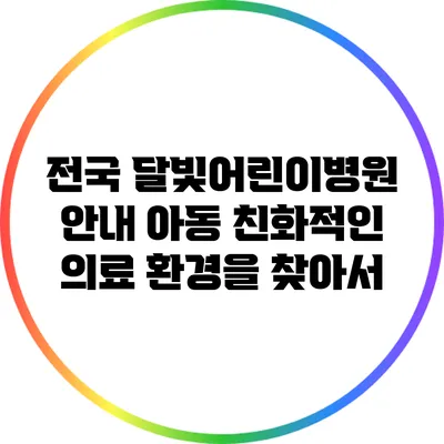 전국 달빛어린이병원 안내: 아동 친화적인 의료 환경을 찾아서