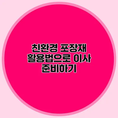 친환경 포장재 활용법으로 이사 준비하기