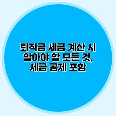 퇴직금 세금 계산 시 알아야 할 모든 것, 세금 공제 포함