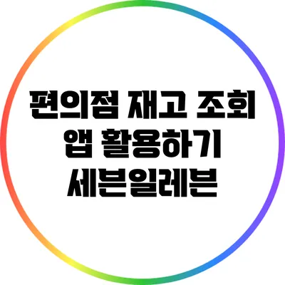 편의점 재고 조회 앱 활용하기: 세븐일레븐