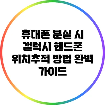 휴대폰 분실 시 갤럭시 핸드폰 위치추적 방법 완벽 가이드