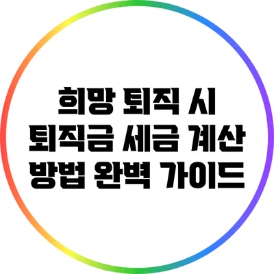희망 퇴직 시 퇴직금 세금 계산 방법 완벽 가이드
