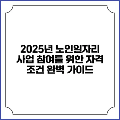 2025년 노인일자리 사업 참여를 위한 자격 조건 완벽 가이드