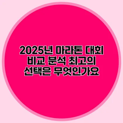 2025년 마라톤 대회 비교 분석: 최고의 선택은 무엇인가요?