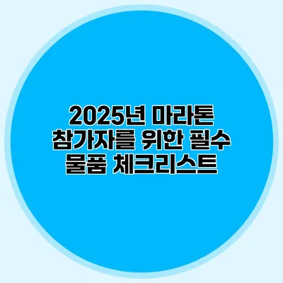 2025년 마라톤 참가자를 위한 필수 물품 체크리스트