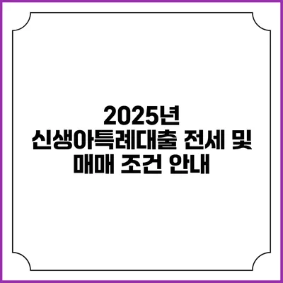 2025년 신생아특례대출 전세 및 매매 조건 안내