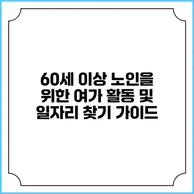 60세 이상 노인을 위한 여가 활동 및 일자리 찾기 가이드