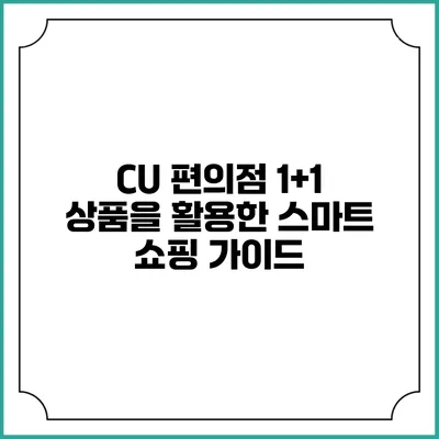 CU 편의점 1+1 상품을 활용한 스마트 쇼핑 가이드