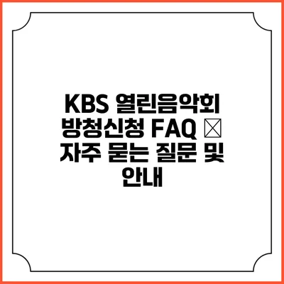 KBS 열린음악회 방청신청 FAQ – 자주 묻는 질문 및 안내