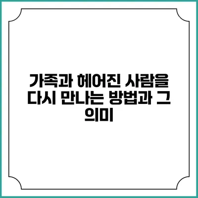 가족과 헤어진 사람을 다시 만나는 방법과 그 의미