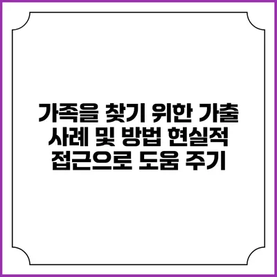 가족을 찾기 위한 가출 사례 및 방법: 현실적 접근으로 도움 주기