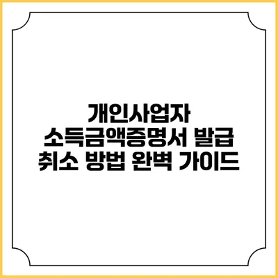 개인사업자 소득금액증명서 발급 취소 방법 완벽 가이드