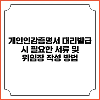 개인인감증명서 대리발급 시 필요한 서류 및 위임장 작성 방법