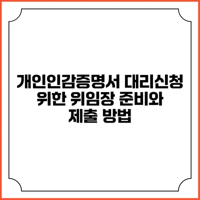개인인감증명서 대리신청 위한 위임장 준비와 제출 방법