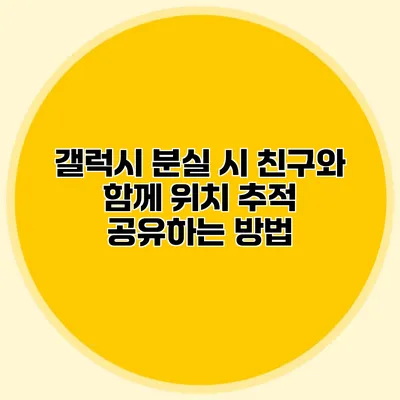 갤럭시 분실 시 친구와 함께 위치 추적 공유하는 방법