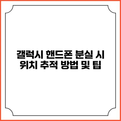 갤럭시 핸드폰 분실 시 위치 추적 방법 및 팁