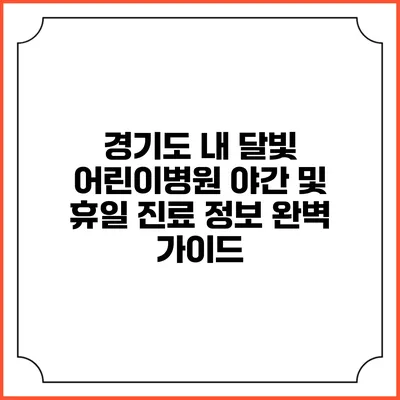 경기도 내 달빛 어린이병원: 야간 및 휴일 진료 정보 완벽 가이드